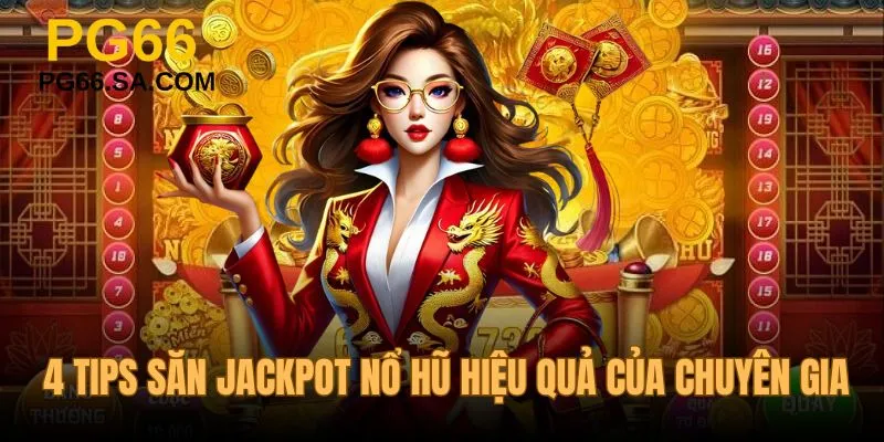 Chia sẻ 4 cách săn jackpot nổ hũ hiệu quả từ chuyên gia