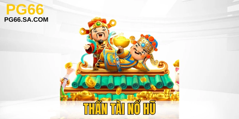 Thần Tài Nổ Hũ - Trải Nghiệm Săn Thưởng Chất Tại PG66